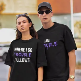 Trouble Follows Matching T-Shirts